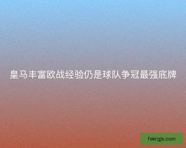 皇马丰富欧战经验仍是球队争冠最强底牌